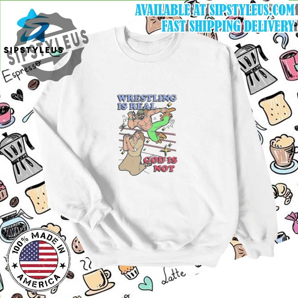 Wrestling Is Real God Is Not T Shirt 6 Wrestling Is Real God Is Not T shirt