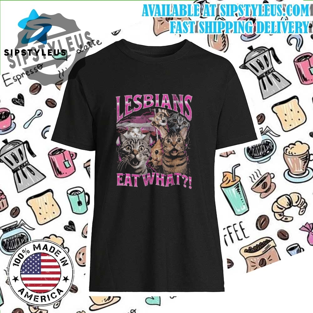 Lesbians Eat What T Shirt