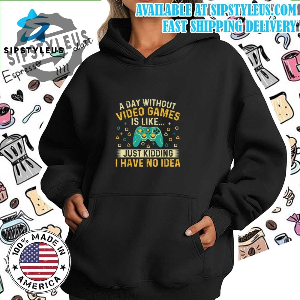 A Day Without Video Games Is Like Shirt 7 A Day Without Video Games Is Like Shirt