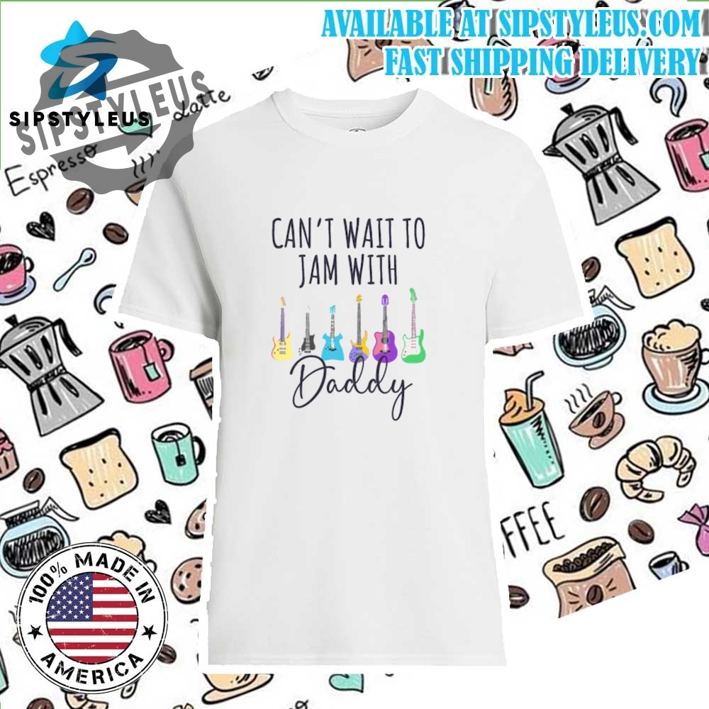 Cant Wait To Jam With Daddy Shirt