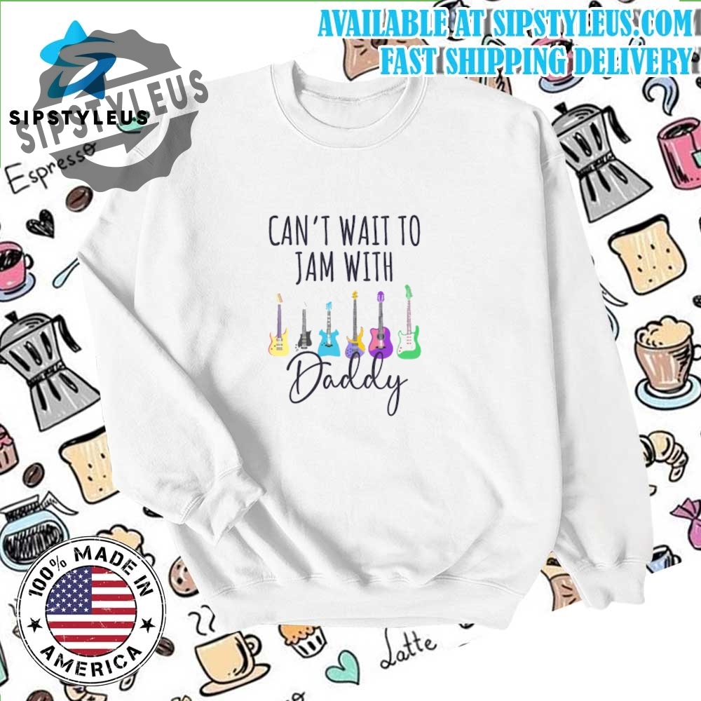 Cant Wait To Jam With Daddy Shirt 6 Cant Wait To Jam With Daddy Shirt sipstyleus 3