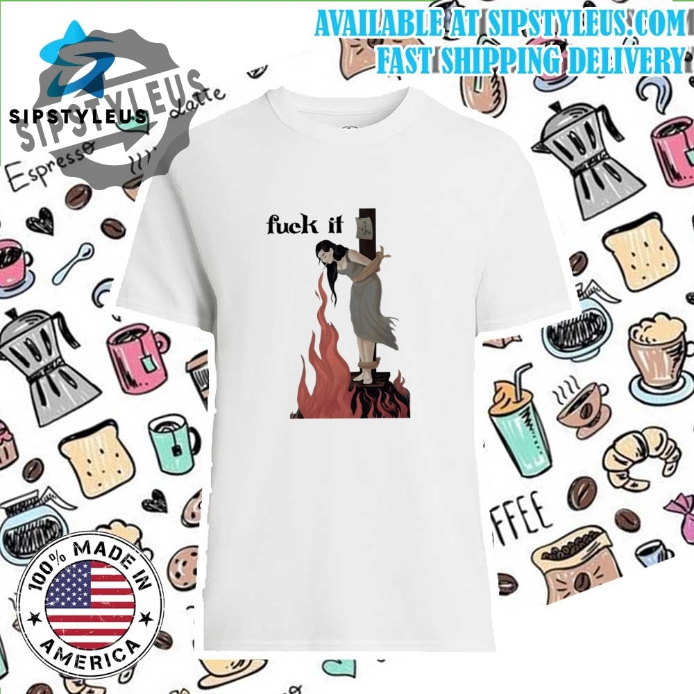 Fuck It Witch Shirt