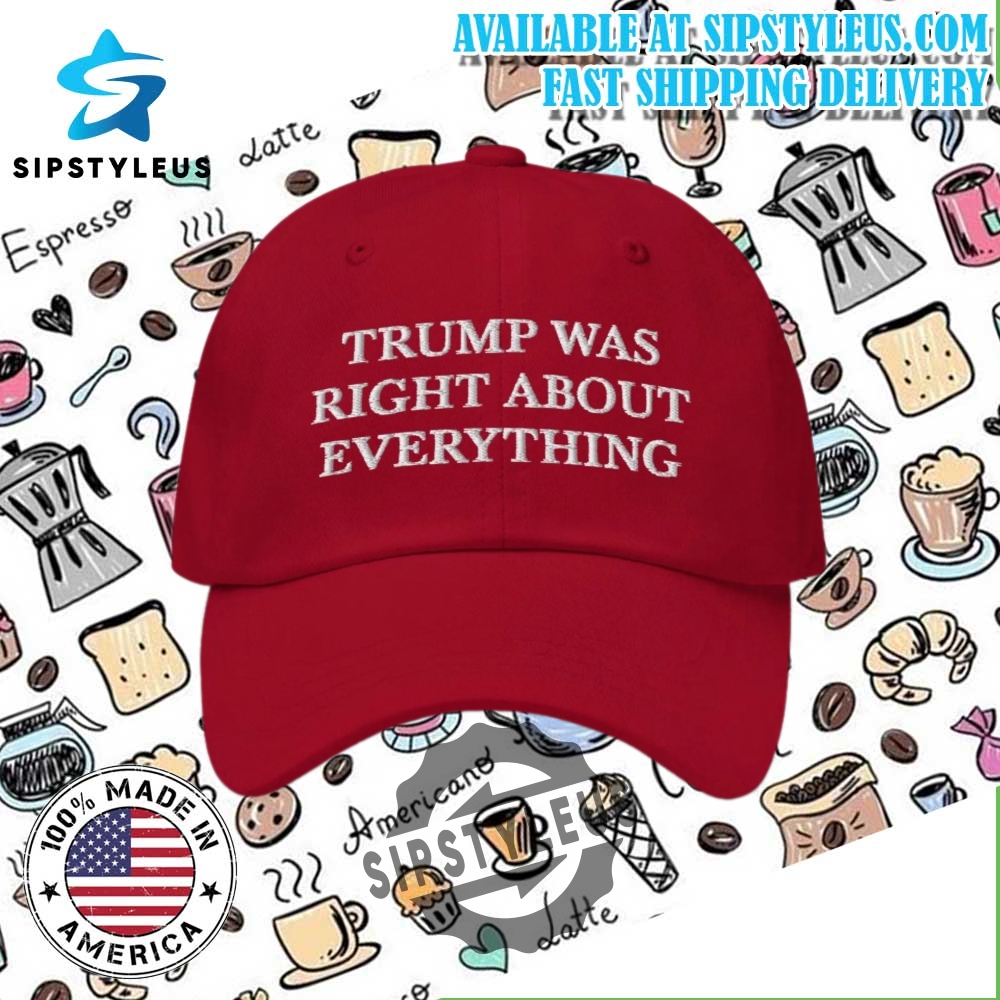 Trump Was Right About Everything Cap