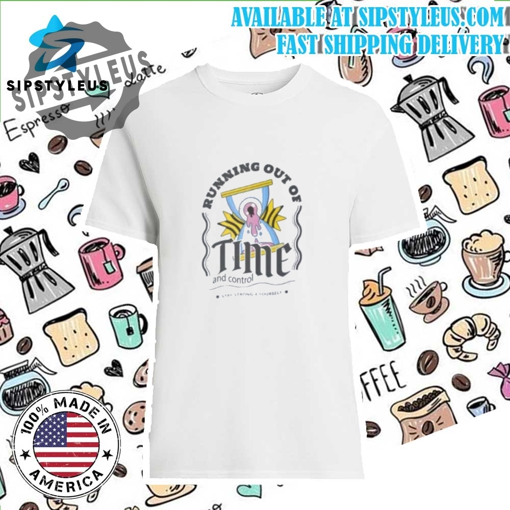Running Out Of Time And Control Shirt