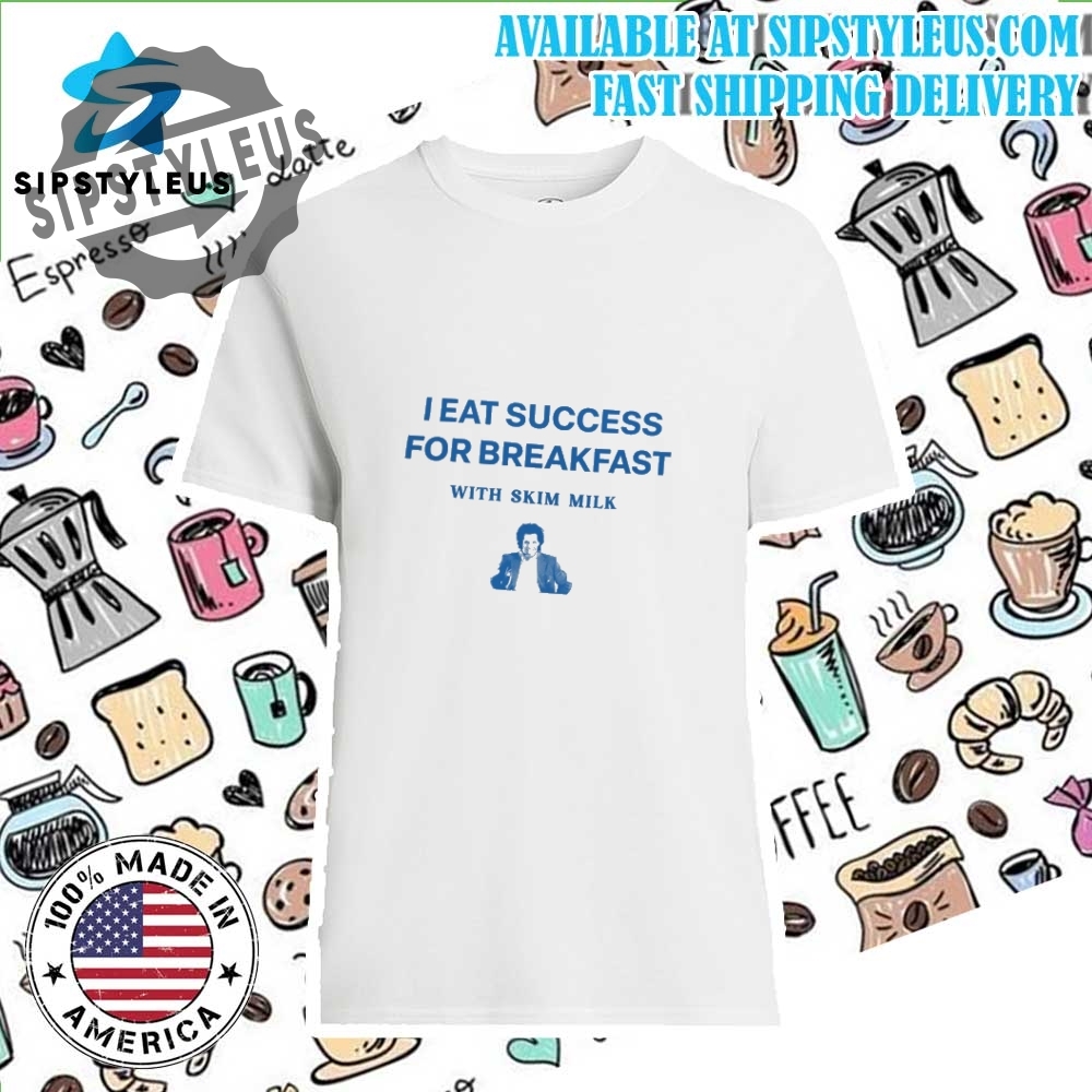I Eat Success For Breakfast With Skim Milk Shirt