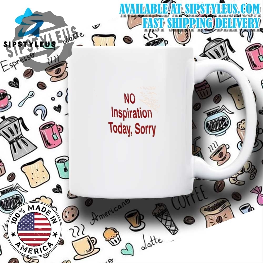No Inspiration Today Sorry Tshirt 5 NO Inspiration Today, Sorry T-shirt