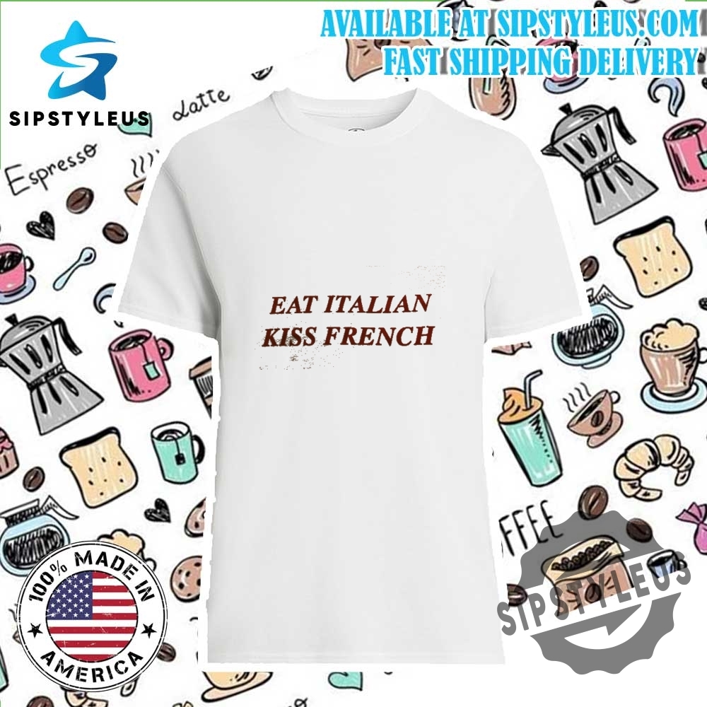 Eat Italian Kiss French T Shirt